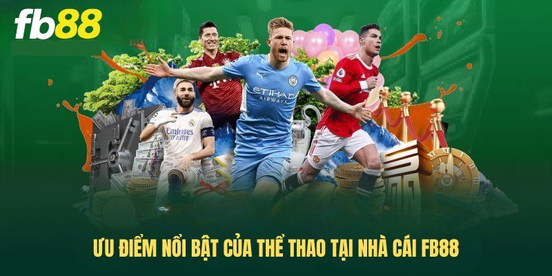 Thể Thao Fb88 - Khám Phá Sảnh Cược Siêu Hot 2025 3 ưu điểm nổi bật fb88