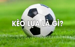 Kèo lựa là sao đã được nhà cái fb88 chia sẻ chi tiết